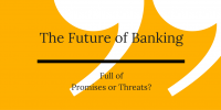 The Future of Banking –  Promises and Threats