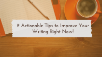 9 Actionable Tips to Improve Your Writing Right Now!