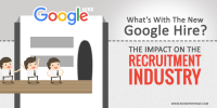 What’s with the New Google Hire? The Impact On The Recruitment Industry