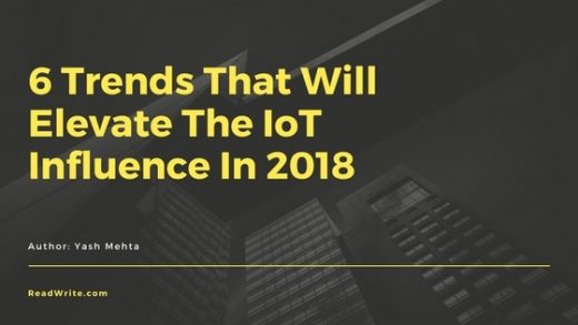 Trends That Will Elevate The IoT Influence In 2018