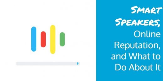 Smart Speakers, Online Reputation, and What to Do About It