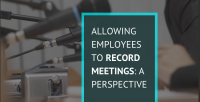 Allowing Employees to Record Meetings: A Perspective