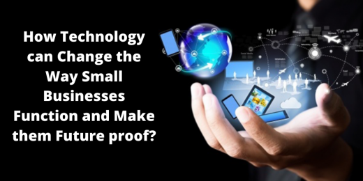 How Technology Can Change the Way Small Businesses Function and Make Them Future Proof?
