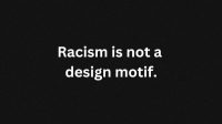Racism is not a design motif